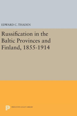 Russification In The Baltic Provinces And Finland, 1855-1914 (Princeton Legacy Library, 624)