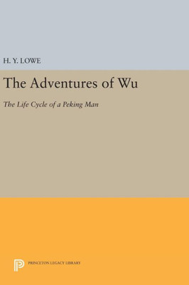 The Adventures Of Wu: The Life Cycle Of A Peking Man (Princeton Legacy Library, 655)
