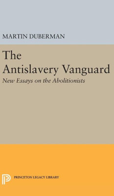 The Antislavery Vanguard: New Essays On The Abolitionists (Princeton Legacy Library, 1901)