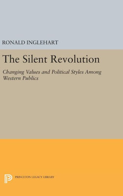 The Silent Revolution: Changing Values And Political Styles Among Western Publics (Princeton Legacy Library, 1524)