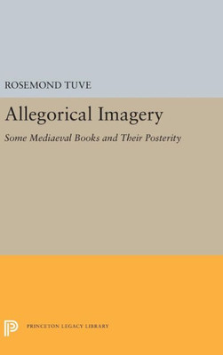 Allegorical Imagery: Some Mediaeval Books And Their Posterity (Princeton Legacy Library, 5415)