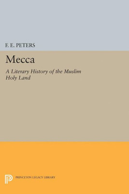 Mecca: A Literary History Of The Muslim Holy Land (Princeton Legacy Library, 5200)