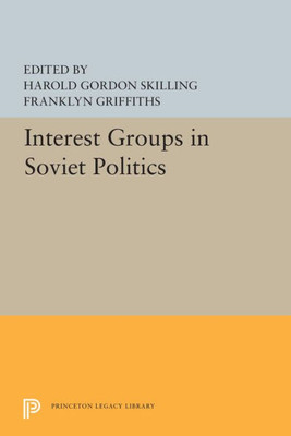 Interest Groups In Soviet Politics (Princeton Legacy Library, 5506)