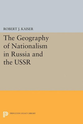The Geography Of Nationalism In Russia And The Ussr (Princeton Legacy Library, 5178)