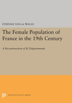 The Female Population Of France In The 19Th Century: A Reconstruction Of 82 Departments (Office Of Population Research)