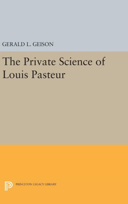 The Private Science Of Louis Pasteur (Princeton Legacy Library, 306)