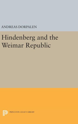 Hindenberg And The Weimar Republic (Princeton Legacy Library, 2235)