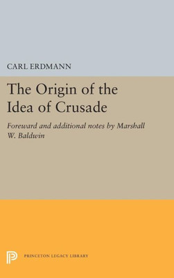 The Origin Of The Idea Of Crusade: Foreword And Additional Notes By Marshall W. Baldwin (Princeton Legacy Library, 5406)