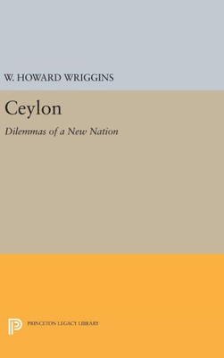 Ceylon: Dilemmas Of A New Nation (Princeton Legacy Library, 2129)