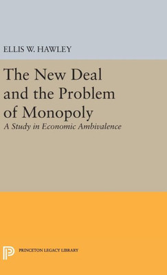 The New Deal And The Problem Of Monopoly (Princeton Legacy Library, 1887)