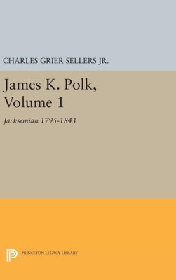 James K. Polk, Vol 1. Jacksonian (Princeton Legacy Library, 2226)