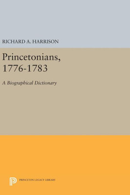 Princetonians, 1776-1783: A Biographical Dictionary (Princeton Legacy Library, 559)