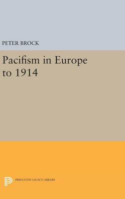 Pacifism In Europe To 1914 (Princeton Legacy Library, 1616)
