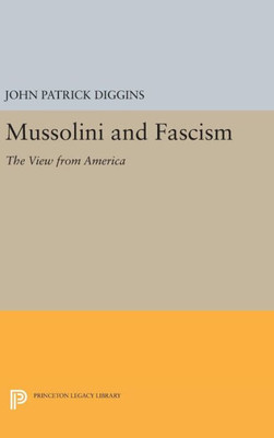 Mussolini And Fascism: The View From America (Princeton Legacy Library, 1248)