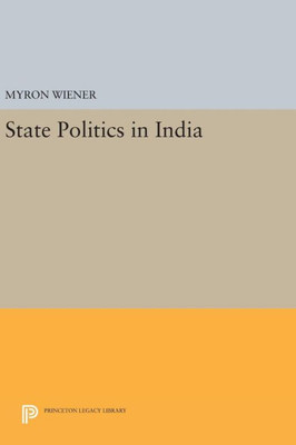 State Politics In India (Princeton Legacy Library, 2370)