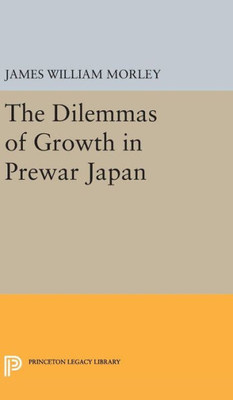 The Dilemmas Of Growth In Prewar Japan (Princeton Legacy Library, 1732)