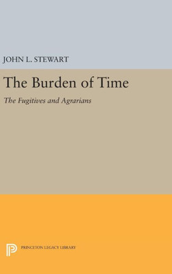 The Burden Of Time: The Fugitives And Agrarians (Princeton Legacy Library, 1994)