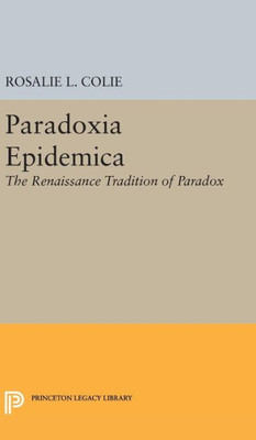 Paradoxia Epidemica: The Renaissance Tradition Of Paradox (Princeton Legacy Library, 2295)