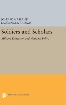 Soldiers And Scholars: Military Education And National Policy (Princeton Legacy Library, 2348)