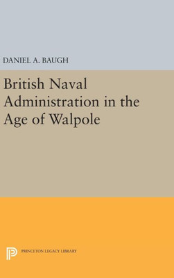 British Naval Administration In The Age Of Walpole (Princeton Legacy Library, 1858)