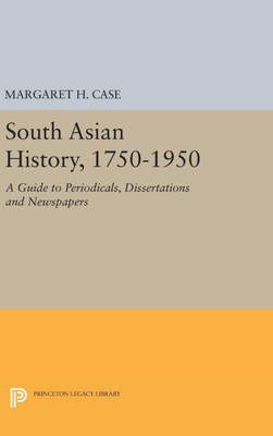South Asian History, 1750-1950: A Guide To Periodicals, Dissertations And Newspapers (Princeton Legacy Library, 1944)