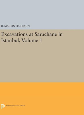 Excavations At Sarachane In Istanbul, Volume 1 (Princeton Legacy Library, 442)