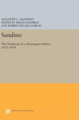 Sandino: The Testimony Of A Nicaraguan Patriot, 1921-1934 (Princeton Legacy Library, 1094)