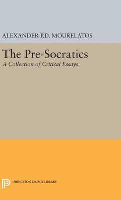 The Pre-Socratics: A Collection Of Critical Essays (Princeton Legacy Library, 156)