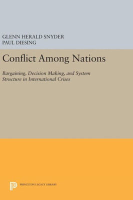Conflict Among Nations: Bargaining, Decision Making, And System Structure In International Crises (Princeton Legacy Library, 1597)