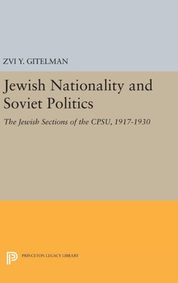 Jewish Nationality And Soviet Politics: The Jewish Sections Of The Cpsu, 1917-1930 (Princeton Legacy Library, 1479)