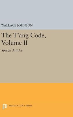 The T'Ang Code, Volume Ii: Specific Articles (Princeton Library Of Asian Translations, 74)