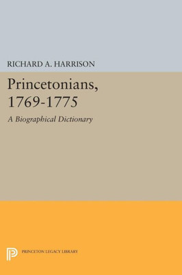 Princetonians, 1769-1775: A Biographical Dictionary (Princeton Legacy Library, 558)