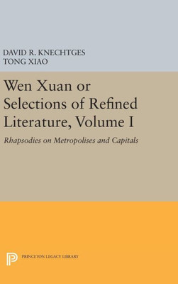 Wen Xuan Or Selections Of Refined Literature, Volume I: Rhapsodies On Metropolises And Capitals (Princeton Library Of Asian Translations, 108)