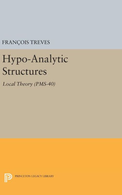 Hypo-Analytic Structures (Pms-40), Volume 40: Local Theory (Pms-40) (Princeton Mathematical Series, 44)