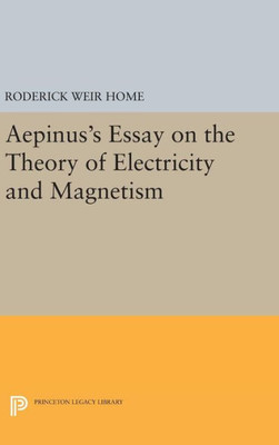 Aepinus'S Essay On The Theory Of Electricity And Magnetism (Princeton Legacy Library, 1528)
