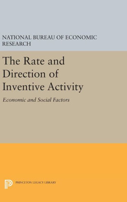 The Rate And Direction Of Inventive Activity: Economic And Social Factors (Princeton Legacy Library, 1925)