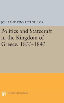 Politics And Statecraft In The Kingdom Of Greece, 1833-1843 (Princeton Legacy Library, 2053)