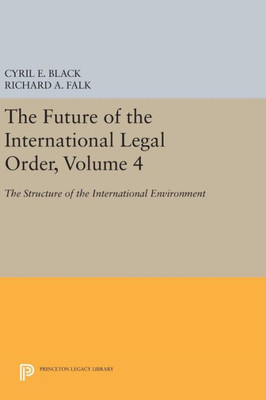 The Future Of The International Legal Order, Volume 4: The Structure Of The International Environment (Princeton Legacy Library, 1822)