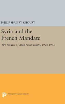 Syria And The French Mandate: The Politics Of Arab Nationalism, 1920-1945 (Princeton Studies On The Near East)