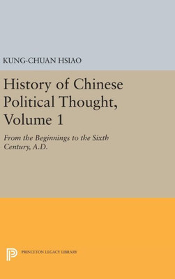 History Of Chinese Political Thought, Volume 1: From The Beginnings To The Sixth Century, A.D. (Princeton Library Of Asian Translations, 112)