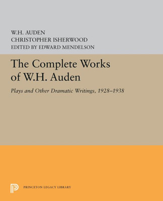 The Complete Works Of W.H. Auden: Plays And Other Dramatic Writings, 1928-1938 (Princeton Legacy Library, 5439)