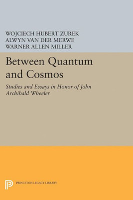 Between Quantum And Cosmos: Studies And Essays In Honor Of John Archibald Wheeler (Princeton Legacy Library, 4995)