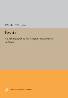 Bwiti: An Ethnography Of The Religious Imagination In Africa (Princeton Legacy Library, 5325)