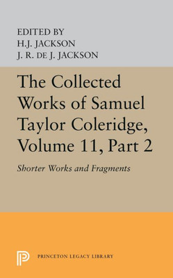 The Collected Works Of Samuel Taylor Coleridge, Volume 11: Shorter Works And Fragments: Volume Ii (Princeton Legacy Library, 5631)