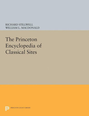 The Princeton Encyclopedia Of Classical Sites (Princeton Legacy Library, 5121)
