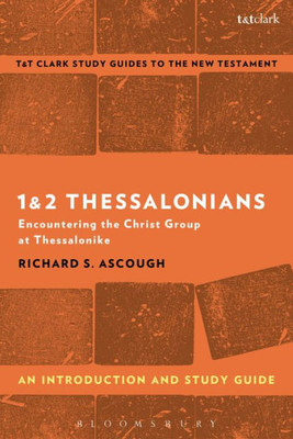 1 & 2 Thessalonians: An Introduction And Study Guide: Encountering The Christ Group At Thessalonike (T&T Clarkæs Study Guides To The New Testament)