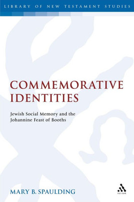 Commemorative Identities: Jewish Social Memory And The Johannine Feast Of Booths (The Library Of New Testament Studies)