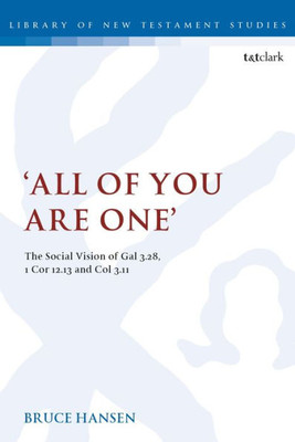 'All Of You Are One': The Social Vision Of Gal 3.28, 1 Cor 12.13 And Col 3.11 (The Library Of New Testament Studies)
