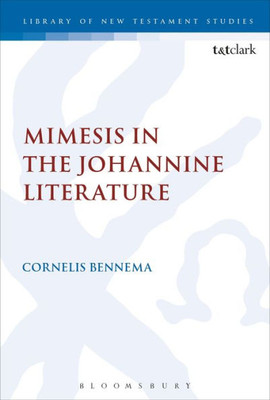 Mimesis In The Johannine Literature: A Study In Johannine Ethics (The Library Of New Testament Studies)