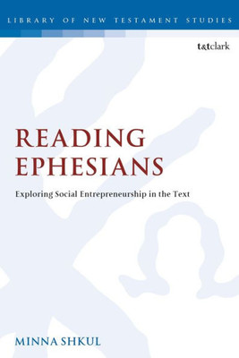 Reading Ephesians: Exploring Social Entrepreneurship In The Text (The Library Of New Testament Studies)